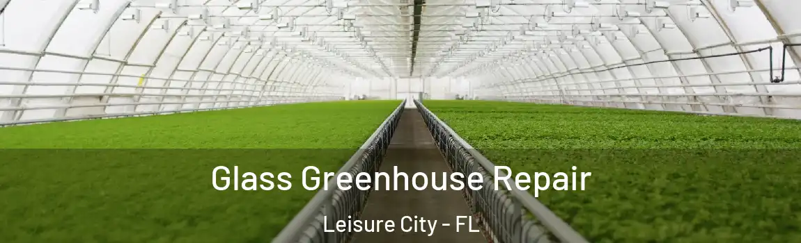  Glass Greenhouse Repair Leisure City - FL